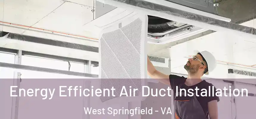  Energy Efficient Air Duct Installation West Springfield - VA